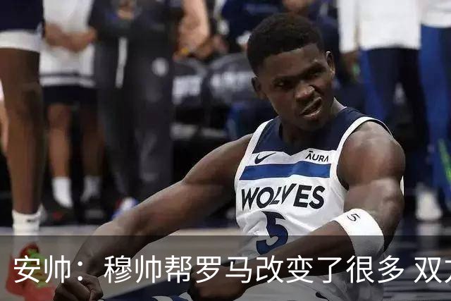 安帅：穆帅帮罗马改变了很多 双方是天作之合